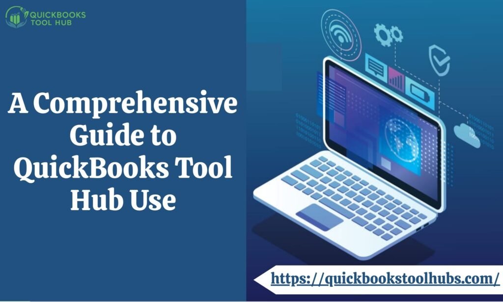 A Comprehensive Guide to QuickBooks Tool Hub Use
