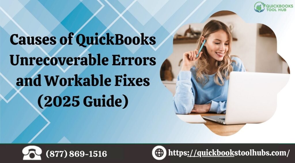Causes of QuickBooks Unrecoverable Errors and Workable Fixes (2025 Guide)